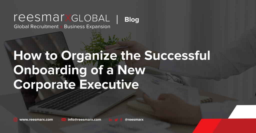 How to Organize the Successful Onboarding of a New Corporate Executive | reesmarxGLOBAL