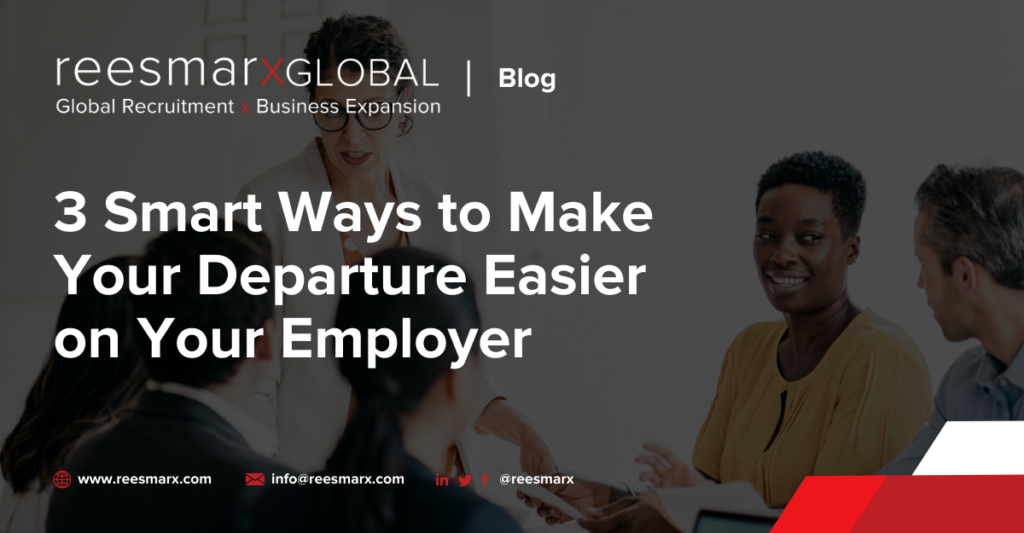 3 Smart Ways to Make Your Departure Easier on Your Employer | reesmarxGLOBAL