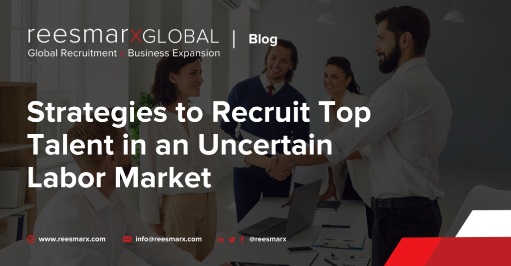 Strategies to Recruit Top Talent in an Uncertain Labor Market | reesmarxGLOBAL