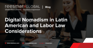 Digital Nomadism in Latin American and Labor Law Considerations | reesmarxGLOBAL