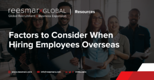 Five Factors to Consider When Hiring Employees Overseas | reesmarxGLOBAL